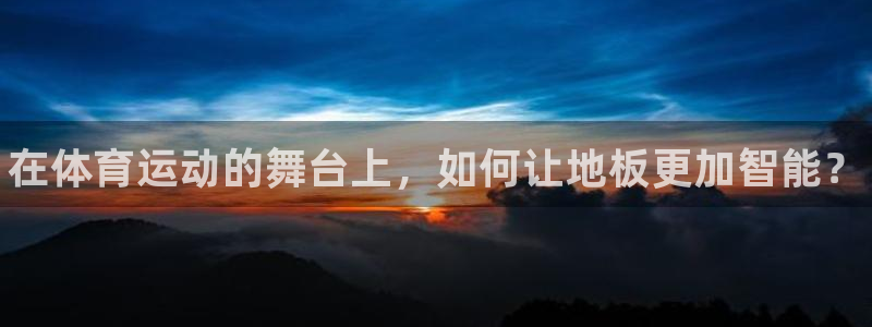 J9官方平台体育：在体育运动的舞台上，如何让地板更加