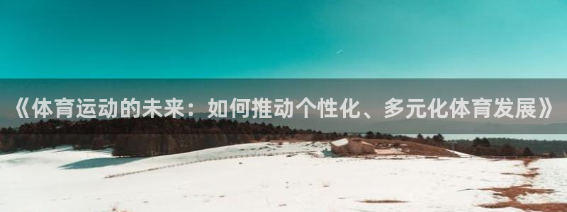 J9官方平台体育：《体育运动的未来：如何推动个性化、