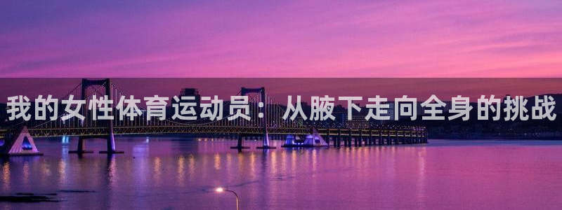J9官方平台体育：我的女性体育运动员：从腋下走向全身