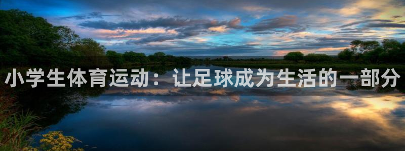 J9官网下载平台是正规平台吗安全吗：小学生体育运动：让足球成