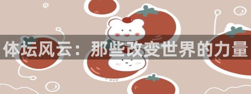 J9官方正版app娱乐是那个系列的台子：体坛风云：那些改变世